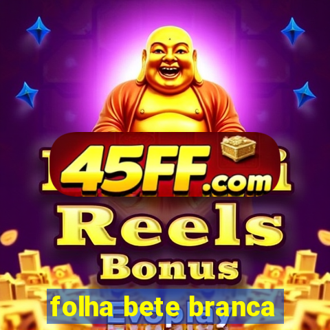 folha bete branca